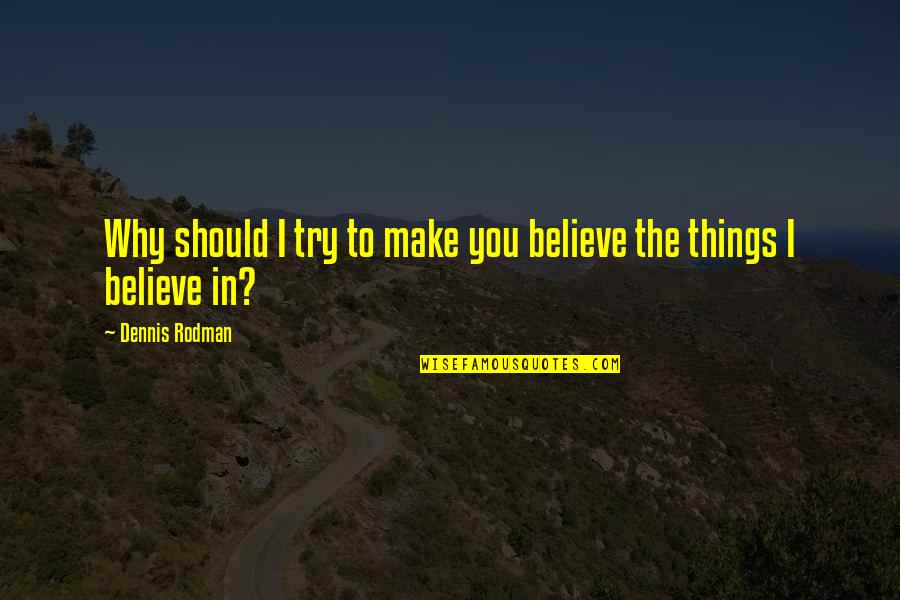 Collicutt Energy Quotes By Dennis Rodman: Why should I try to make you believe