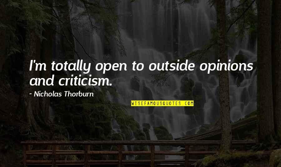 Collide Gail Mchugh Quotes By Nicholas Thorburn: I'm totally open to outside opinions and criticism.