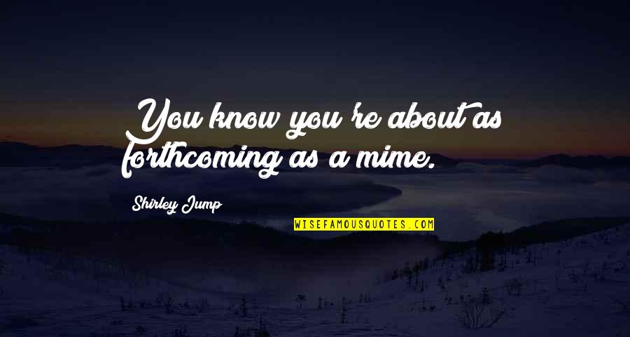 Collide Gail Mchugh Quotes By Shirley Jump: You know you're about as forthcoming as a
