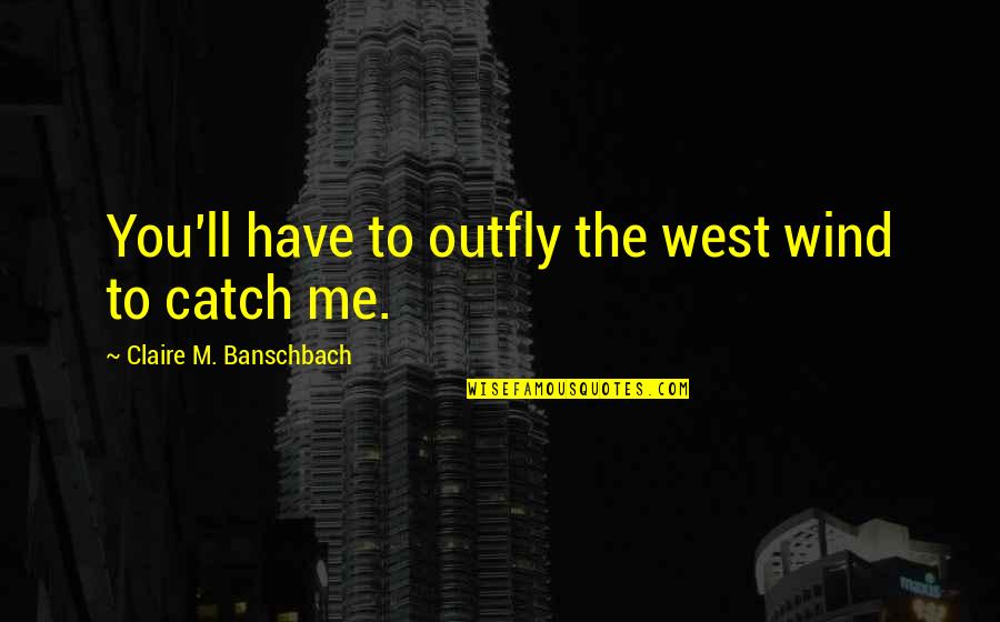 Collide Series Quotes By Claire M. Banschbach: You'll have to outfly the west wind to