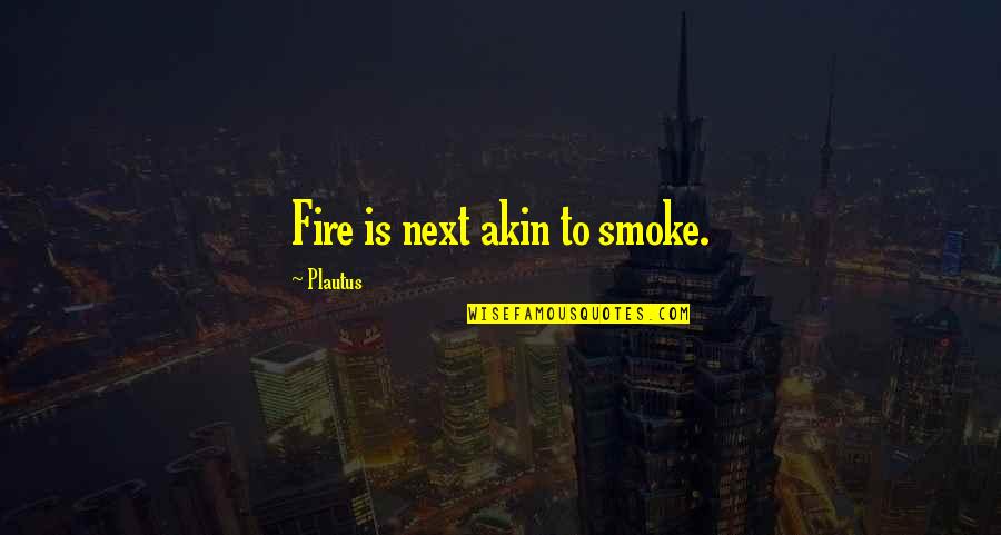 Collided Mean Quotes By Plautus: Fire is next akin to smoke.