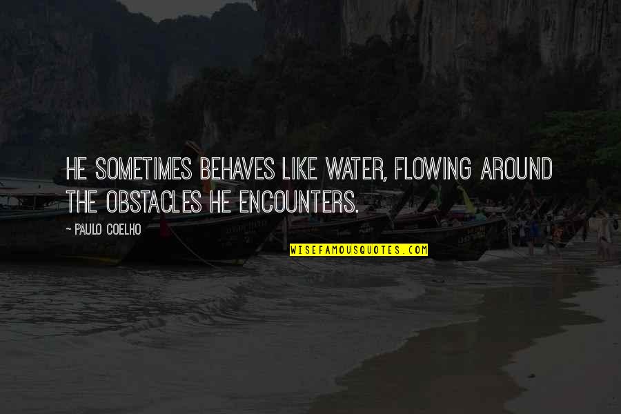 Colliders Quotes By Paulo Coelho: He sometimes behaves like water, flowing around the