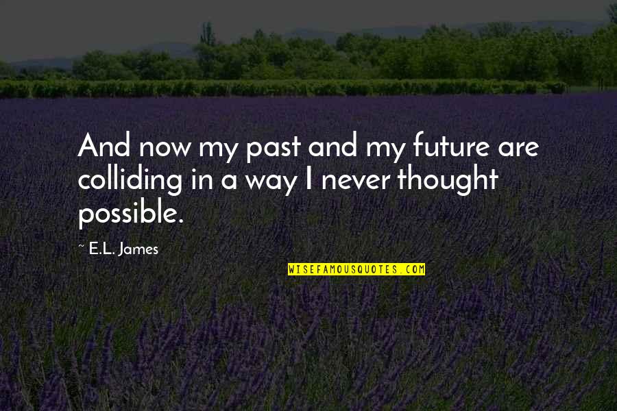 Colliding Quotes By E.L. James: And now my past and my future are