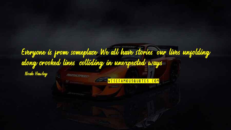 Colliding Quotes By Noah Hawley: Everyone is from someplace. We all have stories,