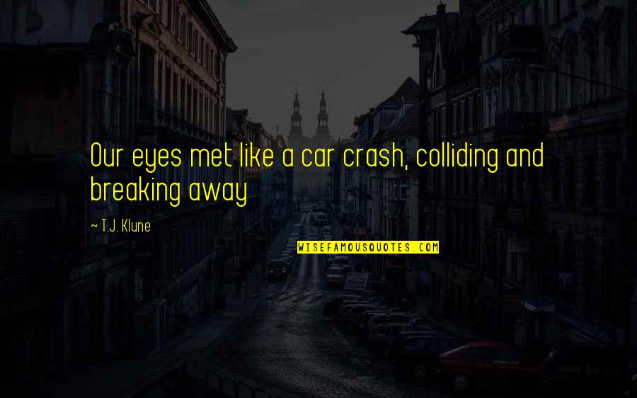 Colliding Quotes By T.J. Klune: Our eyes met like a car crash, colliding