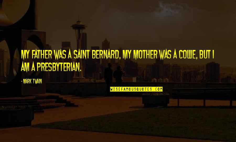 Collie Quotes By Mark Twain: My father was a Saint Bernard, my mother