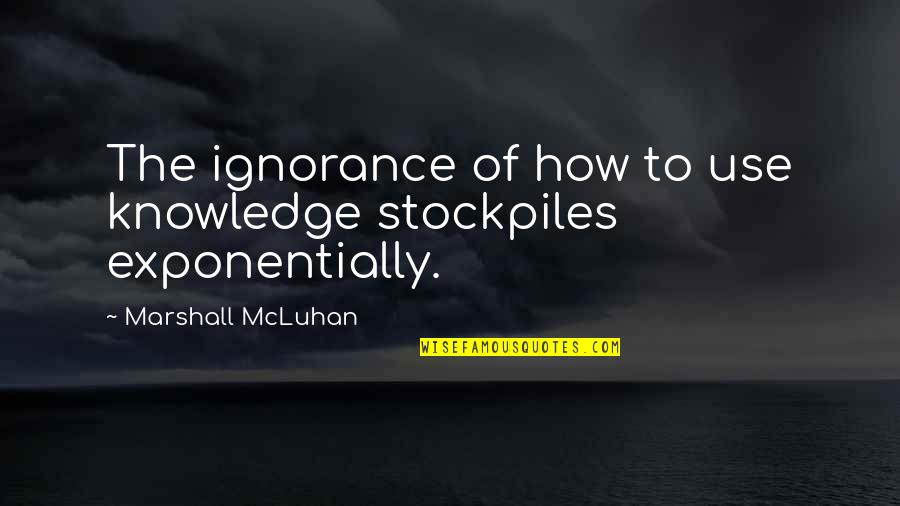 Collie Quotes By Marshall McLuhan: The ignorance of how to use knowledge stockpiles