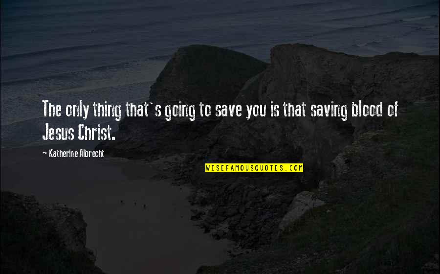 Collied Quotes By Katherine Albrecht: The only thing that's going to save you Collied Quotes By Katherine Albrecht: The only thing that's going to save you