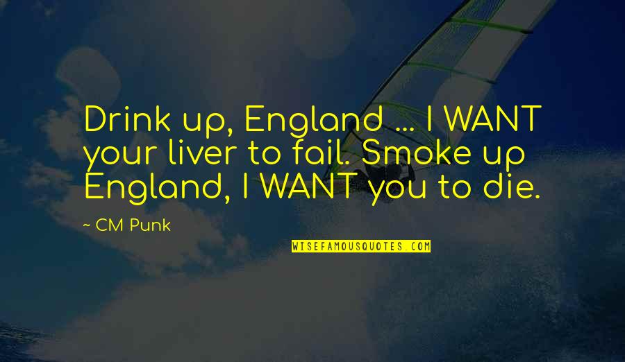 Colliene Quotes By CM Punk: Drink up, England ... I WANT your liver