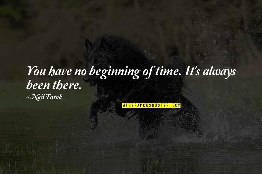 Colliens Quotes By Neil Turok: You have no beginning of time. It's always