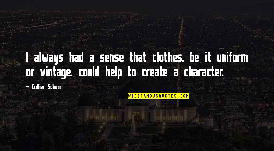 Collier Quotes By Collier Schorr: I always had a sense that clothes, be Collier Quotes By Collier Schorr: I always had a sense that clothes, be