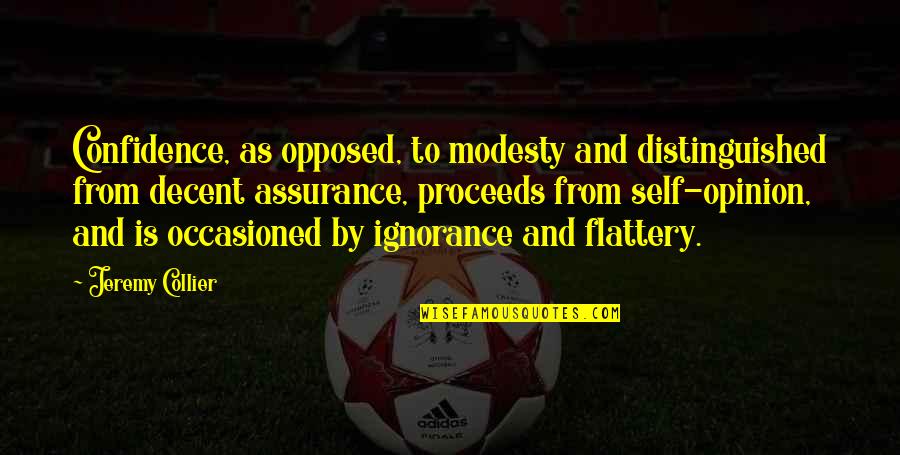 Collier Quotes By Jeremy Collier: Confidence, as opposed, to modesty and distinguished from Collier Quotes By Jeremy Collier: Confidence, as opposed, to modesty and distinguished from
