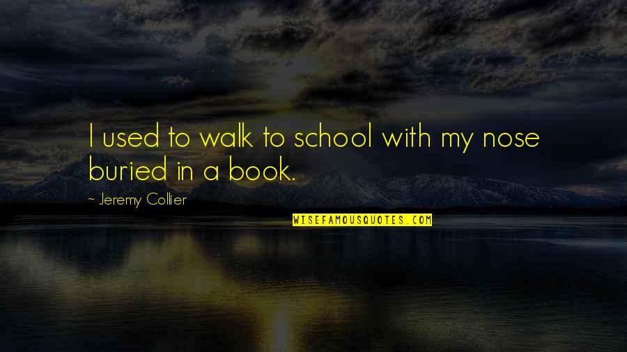 Collier Quotes By Jeremy Collier: I used to walk to school with my Collier Quotes By Jeremy Collier: I used to walk to school with my
