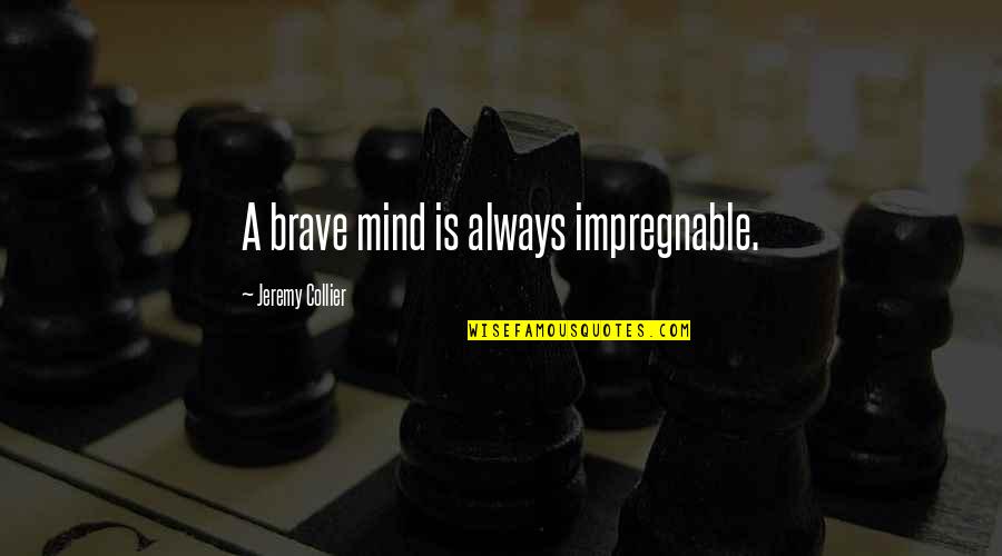 Collier Quotes By Jeremy Collier: A brave mind is always impregnable.