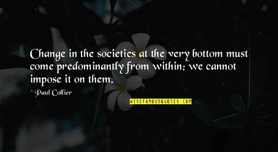 Collier Quotes By Paul Collier: Change in the societies at the very bottom