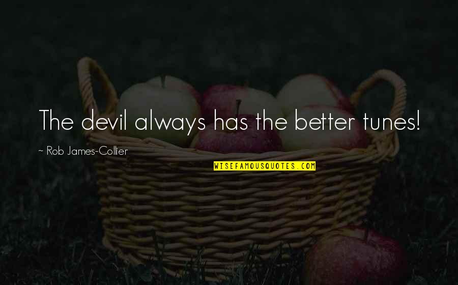 Collier Quotes By Rob James-Collier: The devil always has the better tunes! Collier Quotes By Rob James-Collier: The devil always has the better tunes!