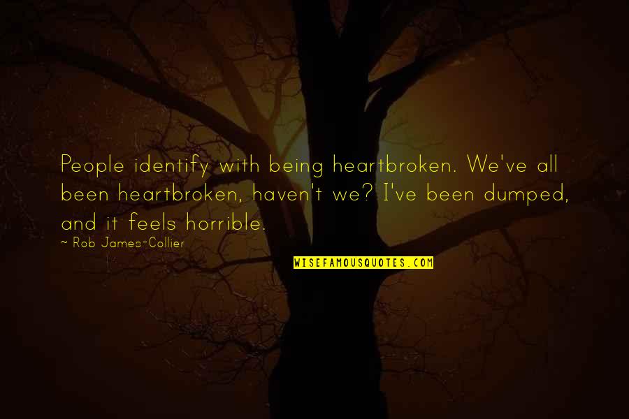 Collier Quotes By Rob James-Collier: People identify with being heartbroken. We've all been Collier Quotes By Rob James-Collier: People identify with being heartbroken. We've all been