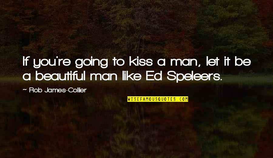 Collier Quotes By Rob James-Collier: If you're going to kiss a man, let