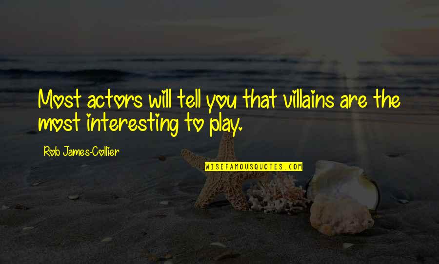 Collier Quotes By Rob James-Collier: Most actors will tell you that villains are
