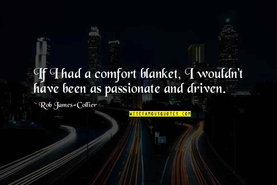 Collier Quotes By Rob James-Collier: If I had a comfort blanket, I wouldn't Collier Quotes By Rob James-Collier: If I had a comfort blanket, I wouldn't