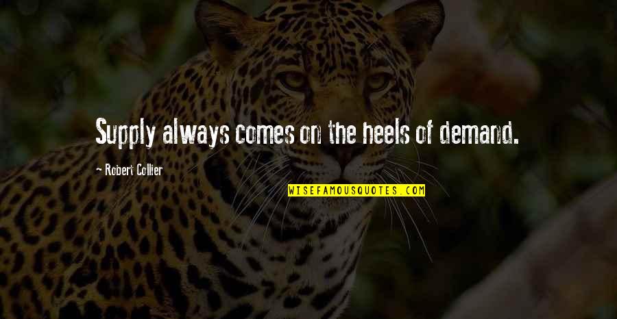 Collier Quotes By Robert Collier: Supply always comes on the heels of demand. Collier Quotes By Robert Collier: Supply always comes on the heels of demand.