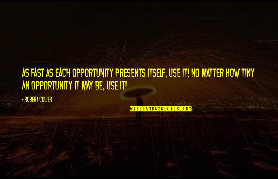 Collier Quotes By Robert Collier: As fast as each opportunity presents itself, use