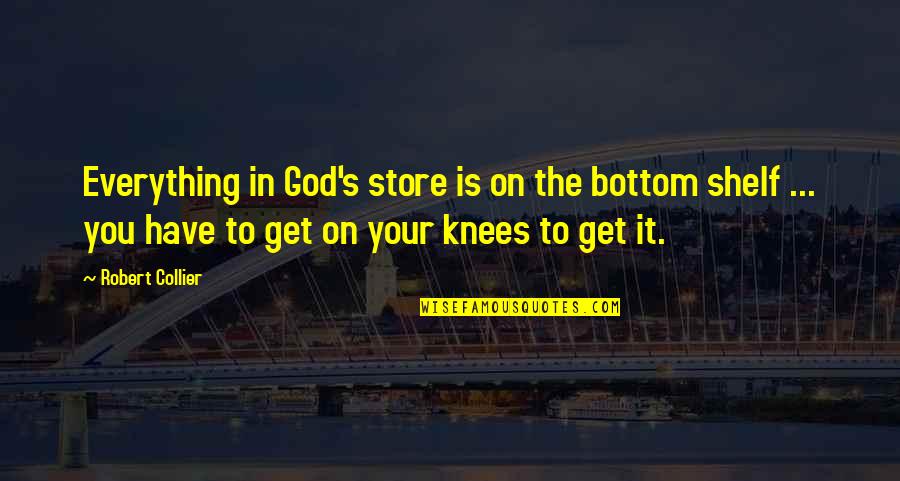 Collier Quotes By Robert Collier: Everything in God's store is on the bottom Collier Quotes By Robert Collier: Everything in God's store is on the bottom