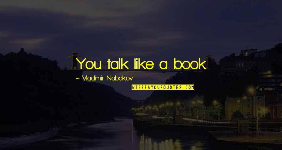 Collieries Quotes By Vladimir Nabokov: You talk like a book. Collieries Quotes By Vladimir Nabokov: You talk like a book.