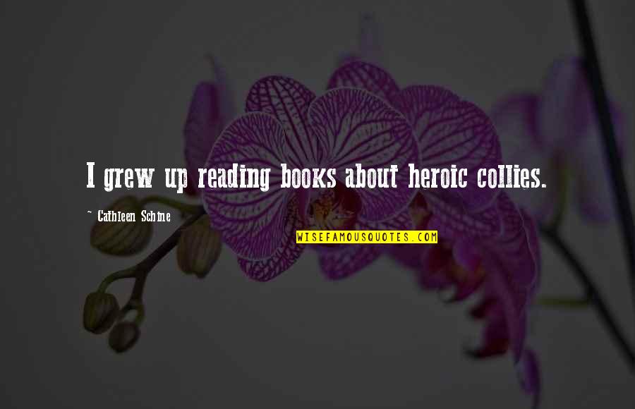 Collies Quotes By Cathleen Schine: I grew up reading books about heroic collies. Collies Quotes By Cathleen Schine: I grew up reading books about heroic collies.