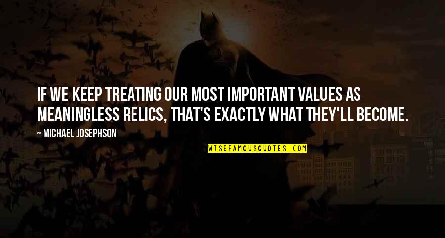 Collinetta Quotes By Michael Josephson: If we keep treating our most important values Collinetta Quotes By Michael Josephson: If we keep treating our most important values