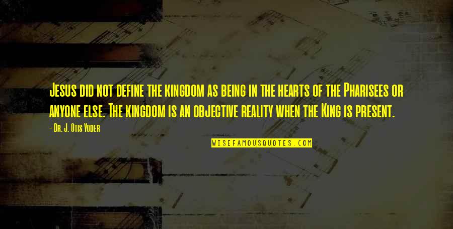 Colling Quotes By Dr. J. Otis Yoder: Jesus did not define the kingdom as being