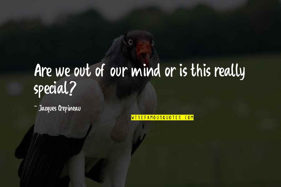 Collings Quotes By Jacques Crepineau: Are we out of our mind or is