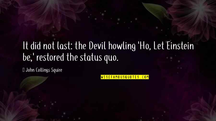 Collings Quotes By John Collings Squire: It did not last: the Devil howling 'Ho,