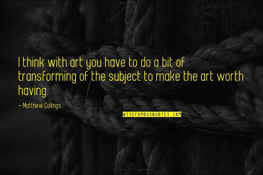 Collings Quotes By Matthew Collings: I think with art you have to do