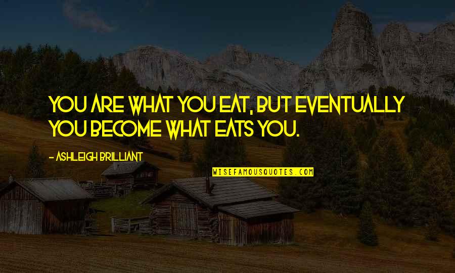 Collingsworth Youtube Quotes By Ashleigh Brilliant: You are what you eat, but eventually you