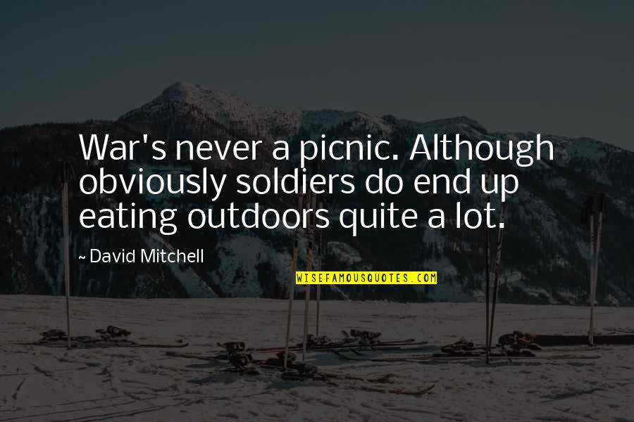 Collingwood's Quotes By David Mitchell: War's never a picnic. Although obviously soldiers do