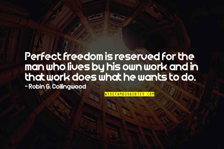 Collingwood's Quotes By Robin G. Collingwood: Perfect freedom is reserved for the man who