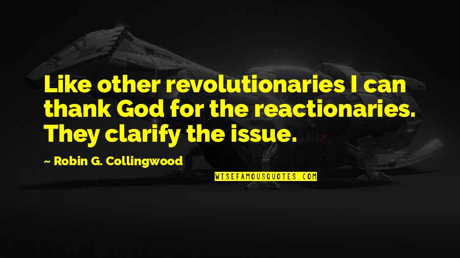 Collingwood's Quotes By Robin G. Collingwood: Like other revolutionaries I can thank God for