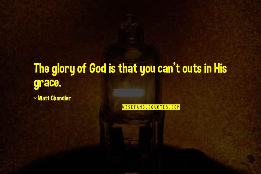 Collini Quotes By Matt Chandler: The glory of God is that you can't