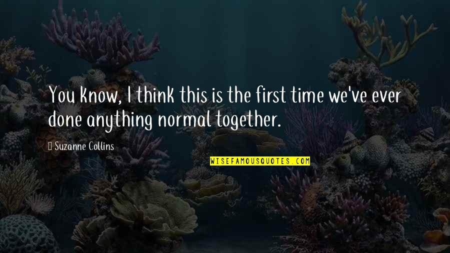 Collins Quotes By Suzanne Collins: You know, I think this is the first Collins Quotes By Suzanne Collins: You know, I think this is the first