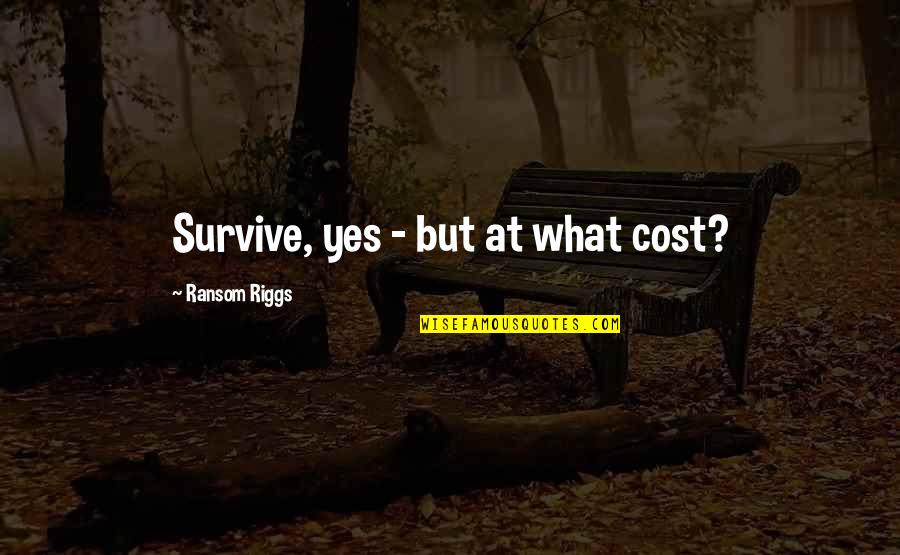 Collinson Enterprises Quotes By Ransom Riggs: Survive, yes - but at what cost?