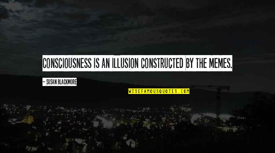 Collinson Group Quotes By Susan Blackmore: Consciousness is an illusion constructed by the memes. Collinson Group Quotes By Susan Blackmore: Consciousness is an illusion constructed by the memes.