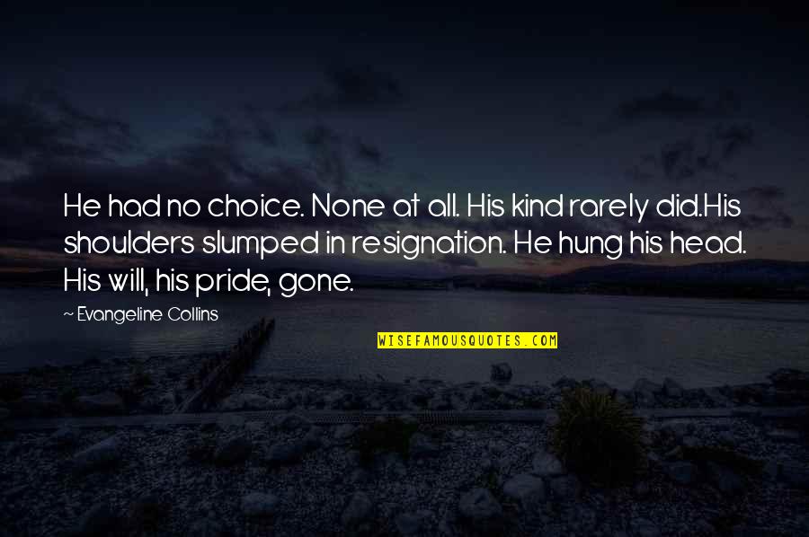 Collins's Quotes By Evangeline Collins: He had no choice. None at all. His
