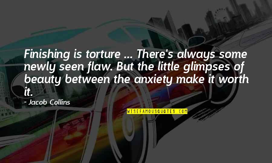 Collins's Quotes By Jacob Collins: Finishing is torture ... There's always some newly