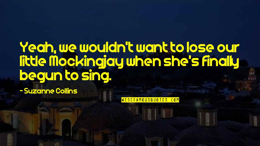 Collins's Quotes By Suzanne Collins: Yeah, we wouldn't want to lose our little