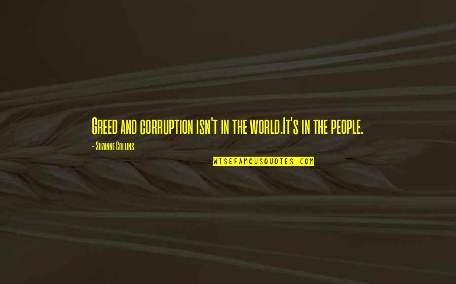 Collins's Quotes By Suzanne Collins: Greed and corruption isn't in the world.It's in