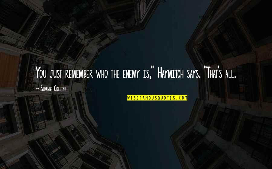 Collins's Quotes By Suzanne Collins: You just remember who the enemy is," Haymitch