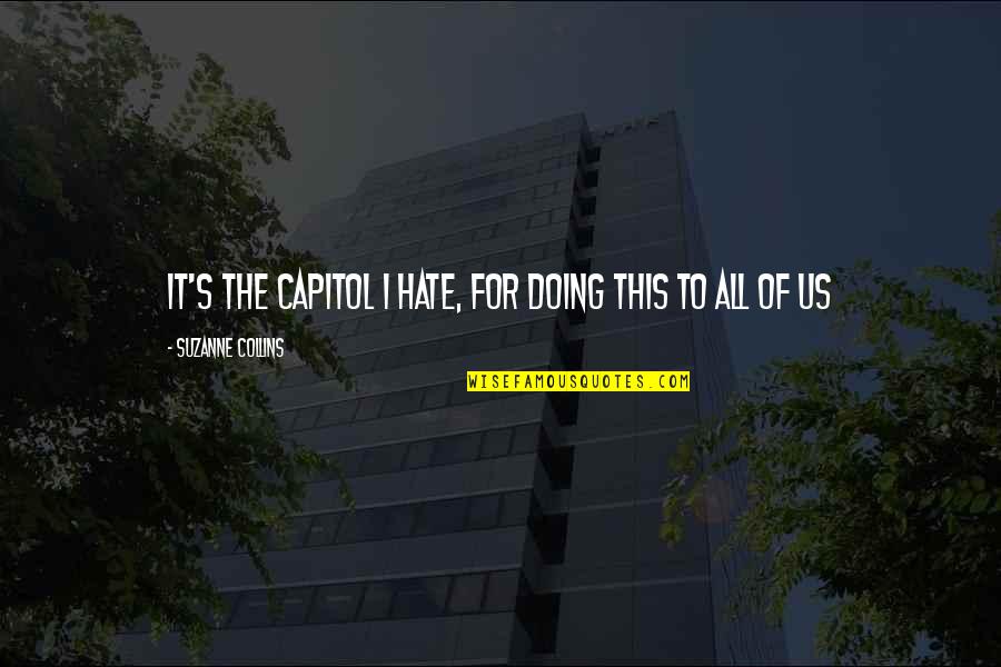 Collins's Quotes By Suzanne Collins: It's the Capitol I hate, for doing this
