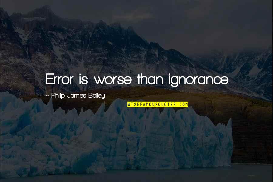 Collinsworth Chris Quotes By Philip James Bailey: Error is worse than ignorance.