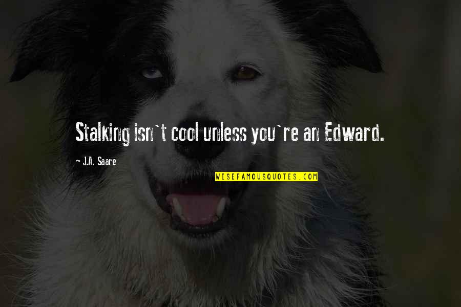 Collinsworth Construction Quotes By J.A. Saare: Stalking isn't cool unless you're an Edward.